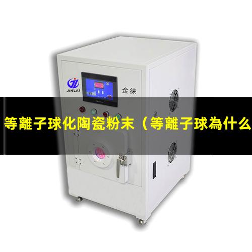 等離子球化陶瓷粉末（等離子球為什么會(huì )發(fā)光）
